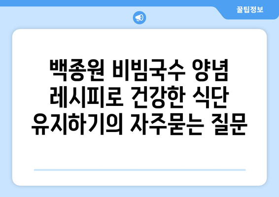 백종원 비빔국수 양념 레시피로 건강한 식단 유지하기