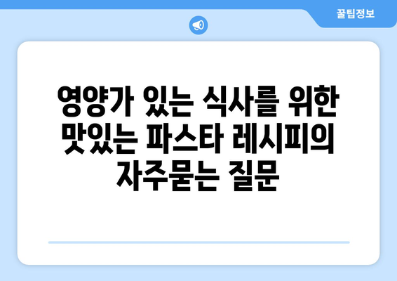 영양가 있는 식사를 위한 맛있는 파스타 레시피