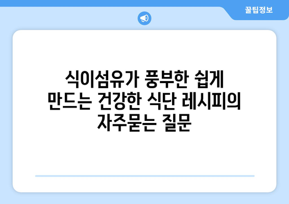 식이섬유가 풍부한 쉽게 만드는 건강한 식단 레시피