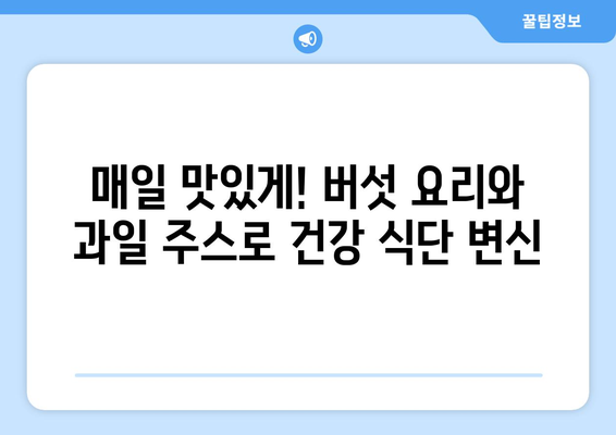 버섯 요리와 과일 주스로 건강한 식단 시작하기