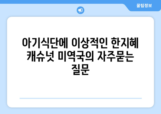 아기식단에 이상적인 한지혜 캐슈넛 미역국