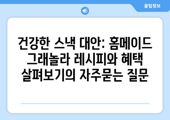 건강한 스낵 대안: 홈메이드 그래놀라 레시피와 혜택 살펴보기