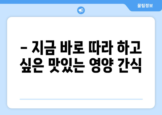 식단에 활력을 더하는 영양 간식 레시피