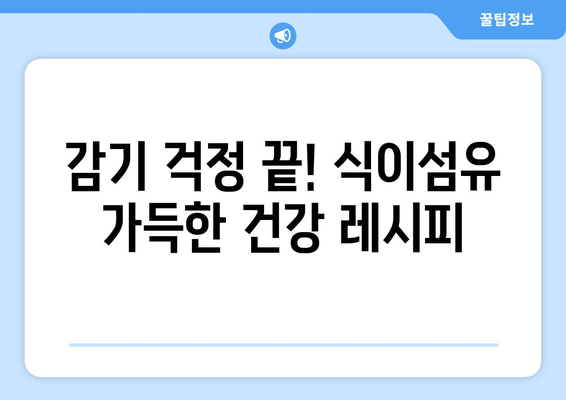 감기 예방을 위한 식이섬유가 풍부한 건강한 식단 레시피 모음