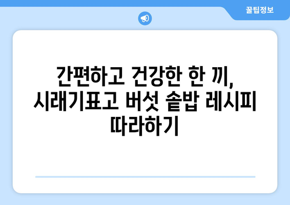 시래기표고 버섯 솥밥 레시피: 건강한 식습관과 다이어트