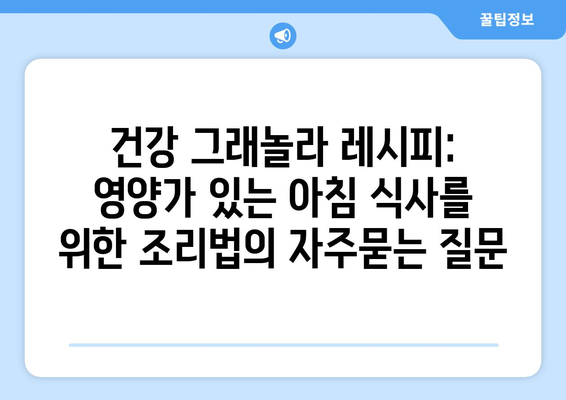 건강 그래놀라 레시피: 영양가 있는 아침 식사를 위한 조리법