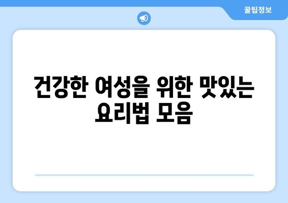 균형 잡힌 여성 건강 식단을 위한 최고의 요리법