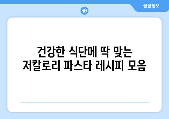 건강한 식습관에 맛있는 저칼로리 파스타 레시피 추가하기