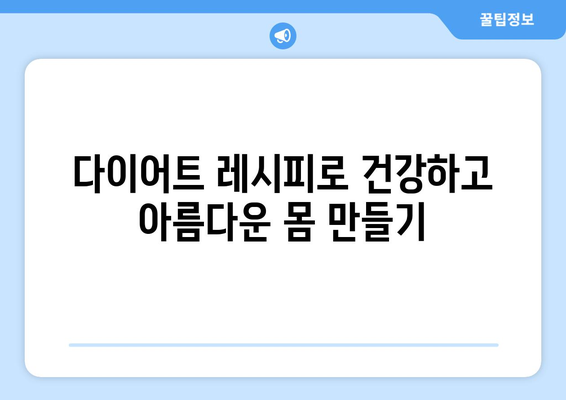 건강한 식단 조절을 위한 다이어트 레시피로 더 건강하게, 더 멋지게