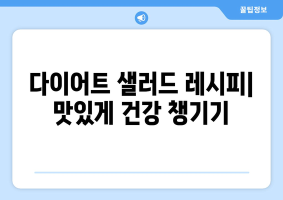 영양 가득한 샐러드 레시피로 건강한 식단 구성하기