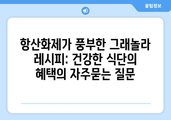 항산화제가 풍부한 그래놀라 레시피: 건강한 식단의 혜택