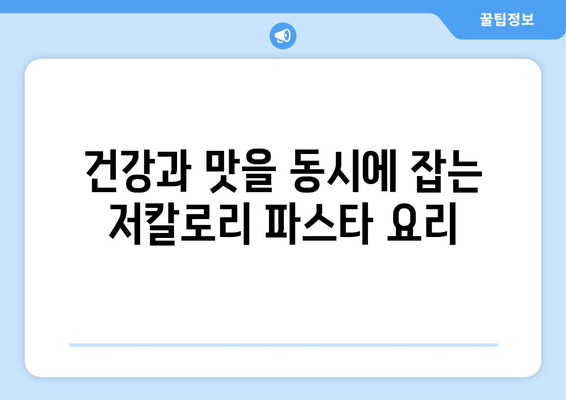 건강한 식습관에 맛있는 저칼로리 파스타 레시피 추가하기