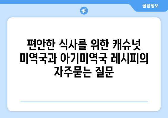 편안한 식사를 위한 캐슈넛 미역국과 아기미역국 레시피