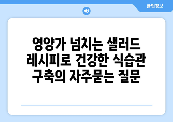 영양가 넘치는 샐러드 레시피로 건강한 식습관 구축