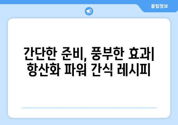 항산화제 강화 간식 레시피 집합: 건강한 식단을 위한 필수품