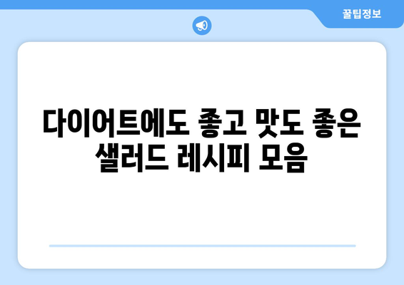 영양가 넘치는 샐러드 레시피로 건강한 식습관 구축