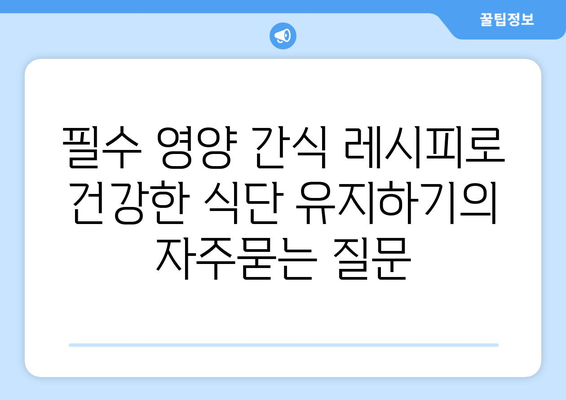 필수 영양 간식 레시피로 건강한 식단 유지하기