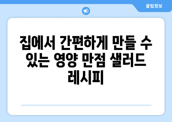 영양가 넘치는 샐러드 레시피로 건강한 식습관 구축