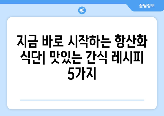 항산화제 강화 간식 레시피 집합: 건강한 식단을 위한 필수품