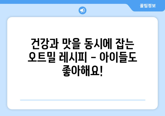 아이들이 좋아하는 다이어트 식단 및 건강한 디저트 오트밀 레시피