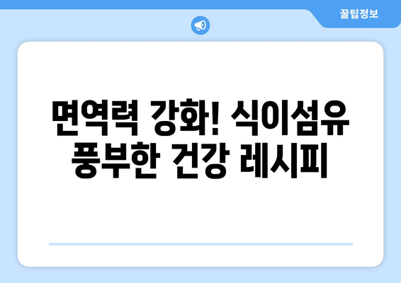 감기 예방을 위한 식이섬유가 풍부한 건강한 식단 레시피 모음